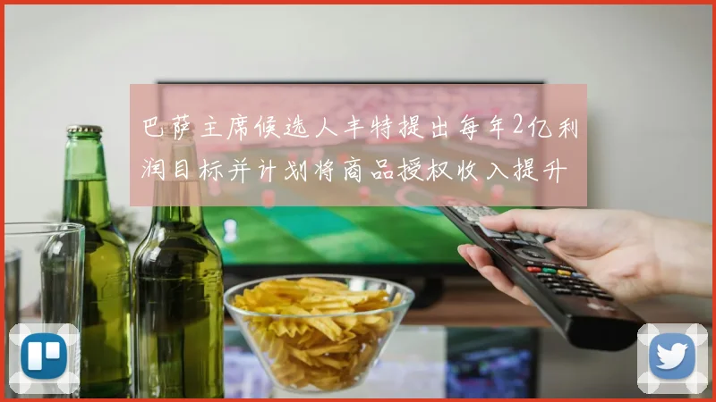 巴萨主席候选人丰特提出每年2亿利润目标并计划将商品授权收入提升至4亿